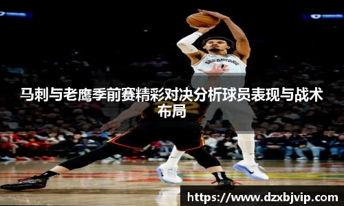 马刺与老鹰季前赛精彩对决分析球员表现与战术布局