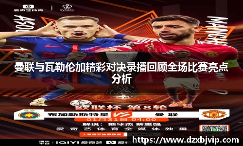 曼联与瓦勒伦加精彩对决录播回顾全场比赛亮点分析